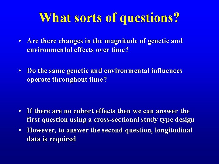 What sorts of questions? • Are there changes in the magnitude of genetic and