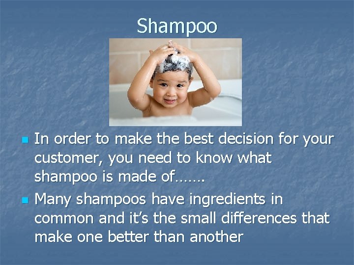 Shampoo n n In order to make the best decision for your customer, you