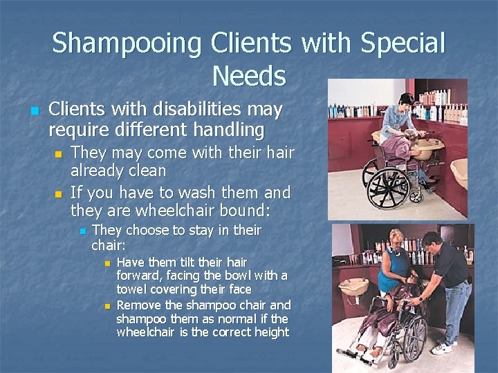 Shampooing Clients with Special Needs n Clients with disabilities may require different handling n
