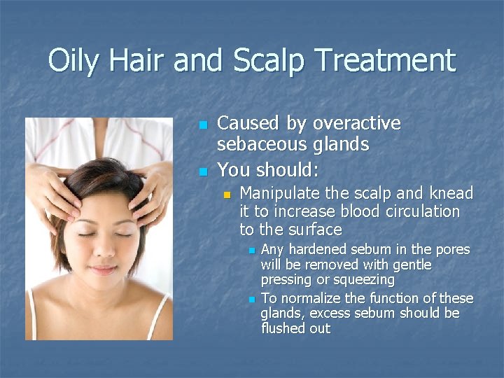 Oily Hair and Scalp Treatment n n Caused by overactive sebaceous glands You should: