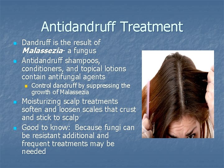 Antidandruff Treatment n n Dandruff is the result of Malassezia- a fungus Antidandruff shampoos,