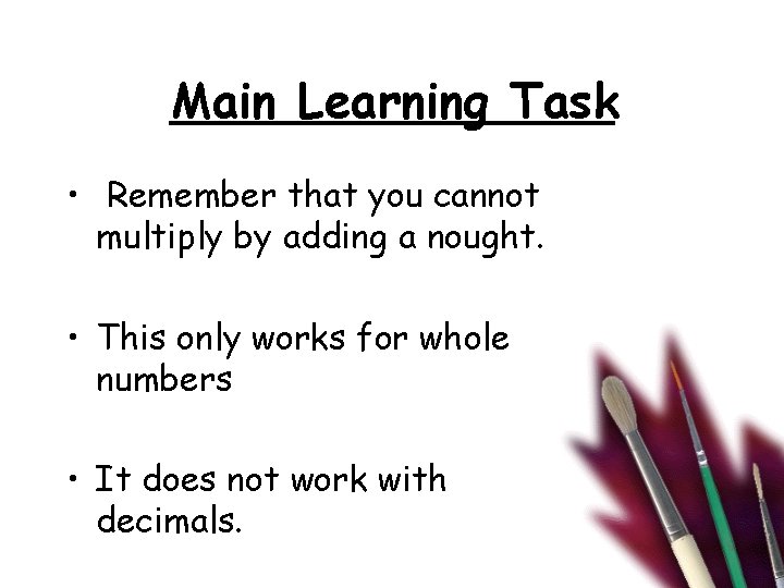 Main Learning Task • Remember that you cannot multiply by adding a nought. •