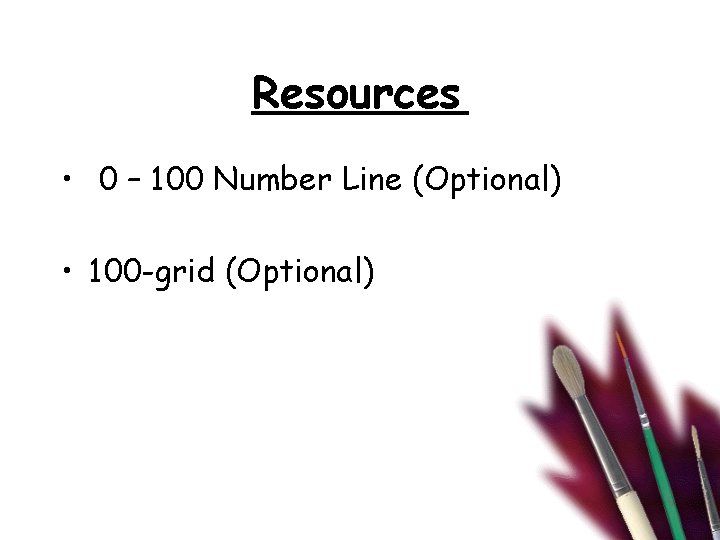 Resources • 0 – 100 Number Line (Optional) • 100 -grid (Optional) 