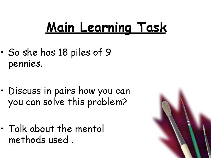 Main Learning Task • So she has 18 piles of 9 pennies. • Discuss