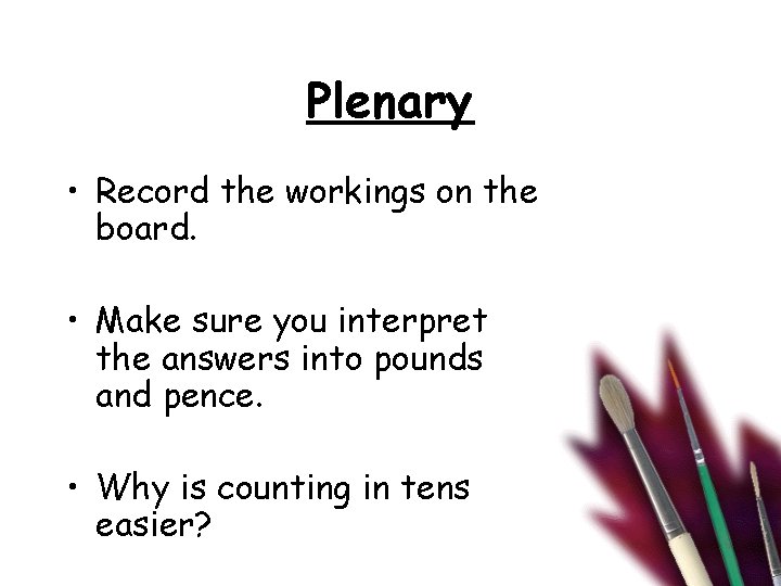 Plenary • Record the workings on the board. • Make sure you interpret the