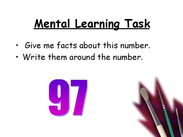 Mental Learning Task • Give me facts about this number. • Write them around