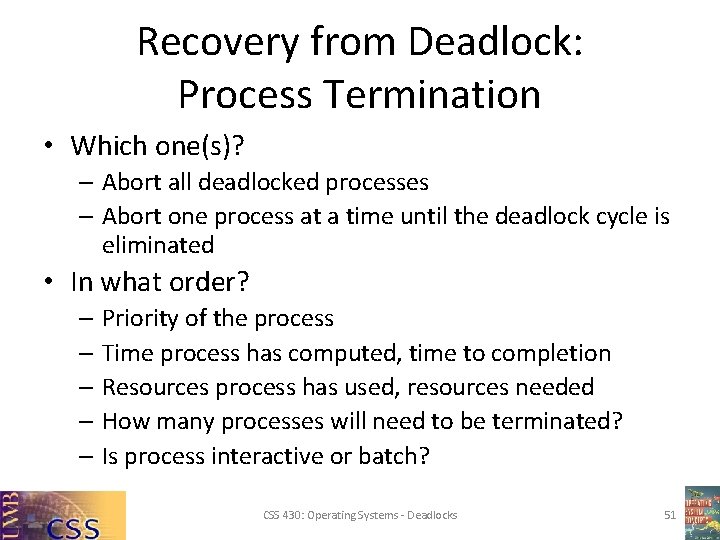 Recovery from Deadlock: Process Termination • Which one(s)? – Abort all deadlocked processes – Recovery from Deadlock: Process Termination • Which one(s)? – Abort all deadlocked processes –