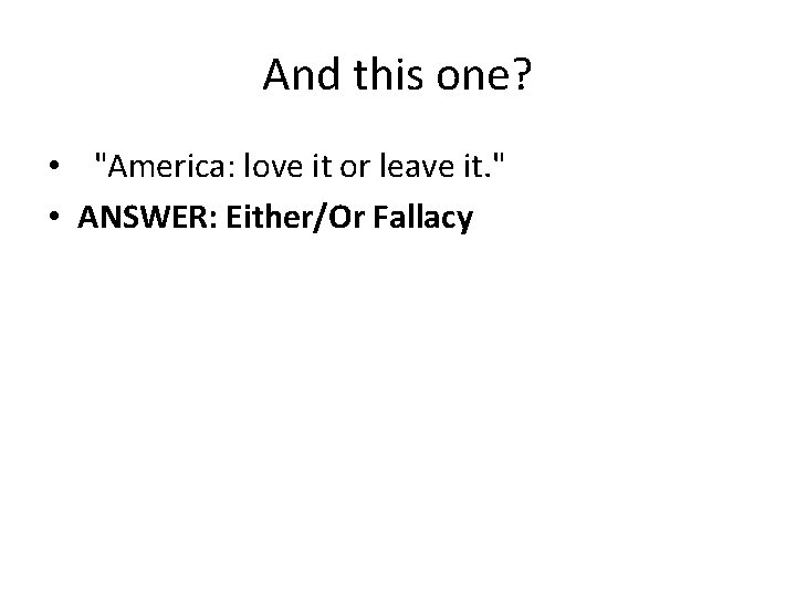 And this one? • "America: love it or leave it. " • ANSWER: Either/Or