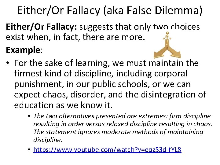 Either/Or Fallacy (aka False Dilemma) Either/Or Fallacy: suggests that only two choices exist when,