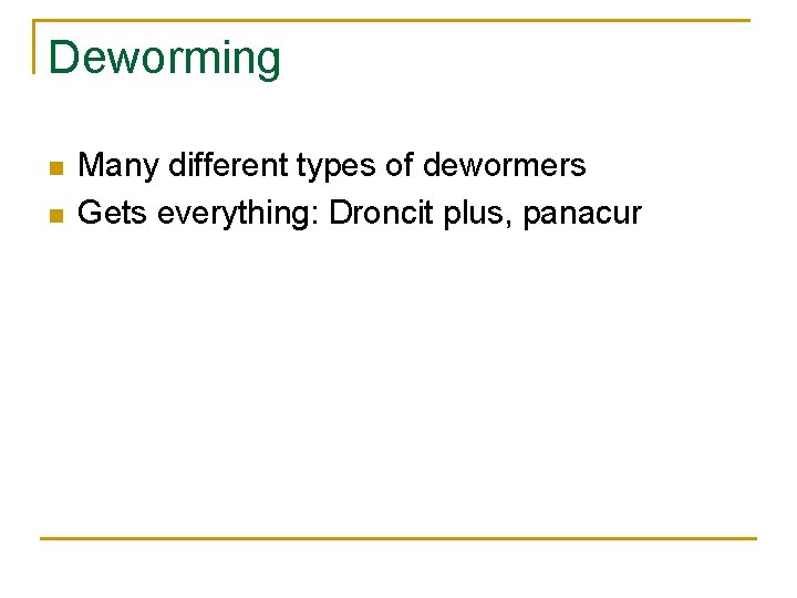 Deworming n n Many different types of dewormers Gets everything: Droncit plus, panacur 