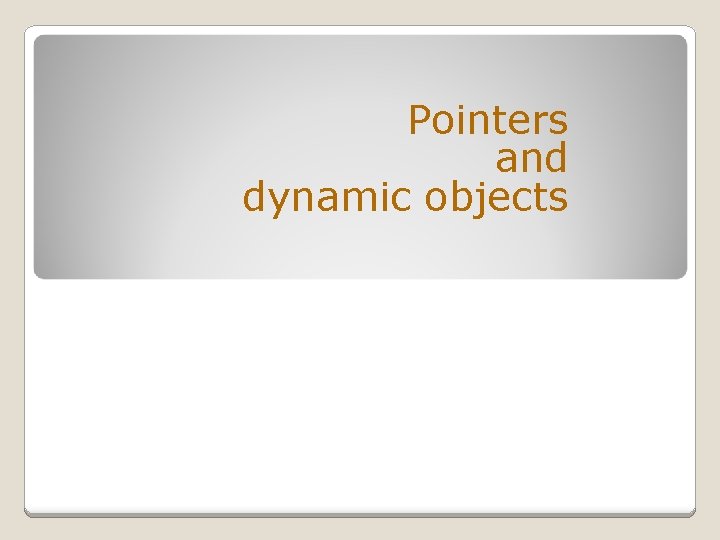 Pointers and dynamic objects 