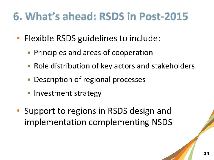 6. What’s ahead: RSDS in Post-2015 • Flexible RSDS guidelines to include: § Principles