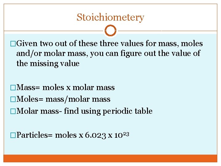 Stoichiometery �Given two out of these three values for mass, moles and/or molar mass,