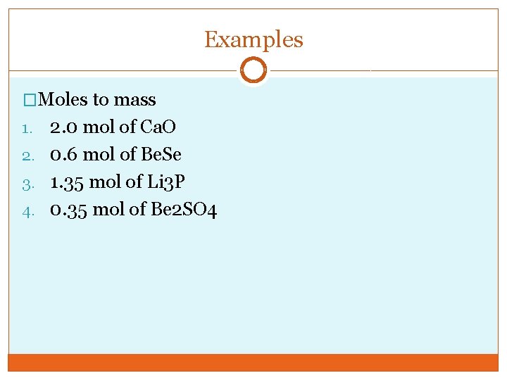 Examples �Moles to mass 2. 0 mol of Ca. O 2. 0. 6 mol