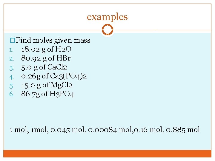 examples �Find moles given mass 1. 18. 02 g of H 2 O 2.