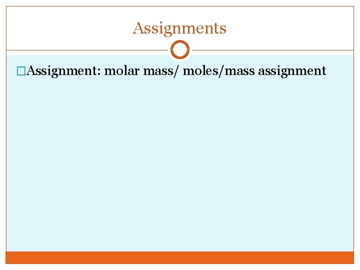 Assignments �Assignment: molar mass/ moles/mass assignment 