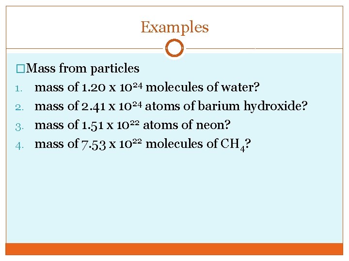 Examples �Mass from particles mass of 1. 20 x 1024 molecules of water? 2.