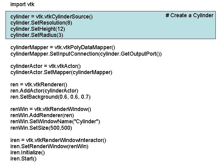 import vtk cylinder = vtk. Cylinder. Source() cylinder. Set. Resolution(8) cylinder. Set. Height(12) cylinder.