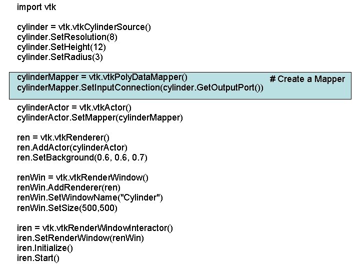 import vtk cylinder = vtk. Cylinder. Source() cylinder. Set. Resolution(8) cylinder. Set. Height(12) cylinder.