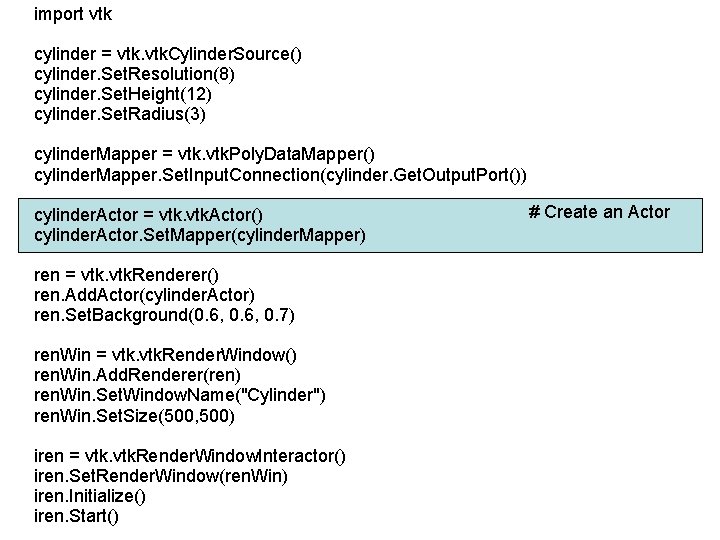 import vtk cylinder = vtk. Cylinder. Source() cylinder. Set. Resolution(8) cylinder. Set. Height(12) cylinder.