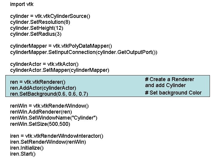 import vtk cylinder = vtk. Cylinder. Source() cylinder. Set. Resolution(8) cylinder. Set. Height(12) cylinder.