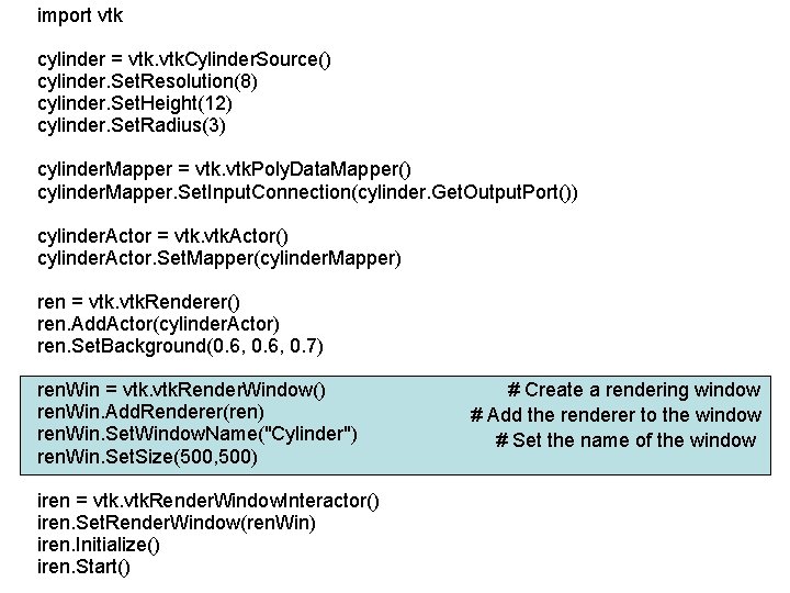 import vtk cylinder = vtk. Cylinder. Source() cylinder. Set. Resolution(8) cylinder. Set. Height(12) cylinder.