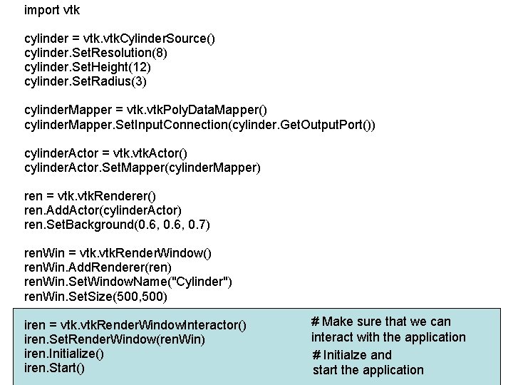 import vtk cylinder = vtk. Cylinder. Source() cylinder. Set. Resolution(8) cylinder. Set. Height(12) cylinder.