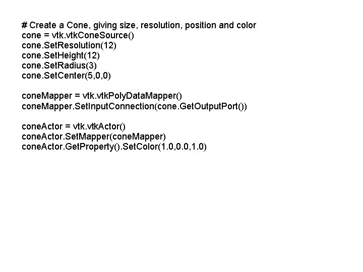 # Create a Cone, giving size, resolution, position and color cone = vtk. Cone.