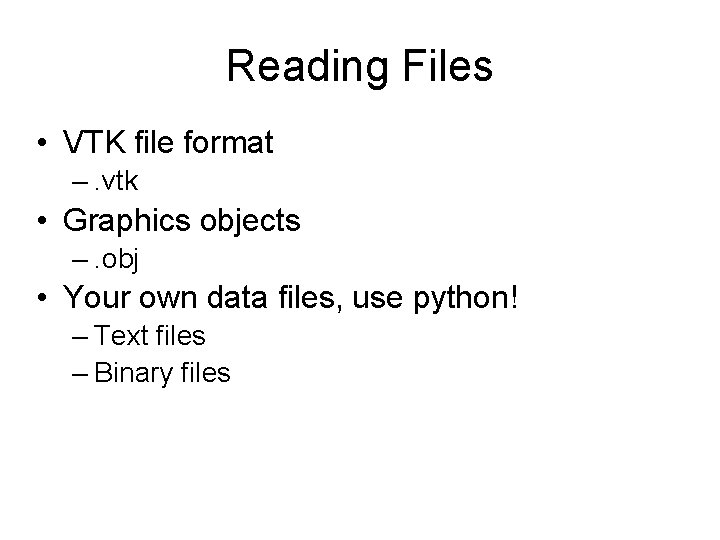 Reading Files • VTK file format –. vtk • Graphics objects –. obj •