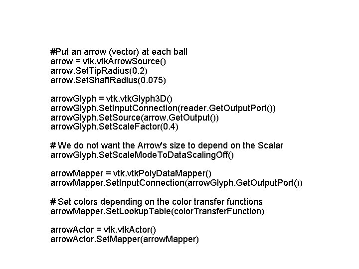 #Put an arrow (vector) at each ball arrow = vtk. Arrow. Source() arrow. Set.