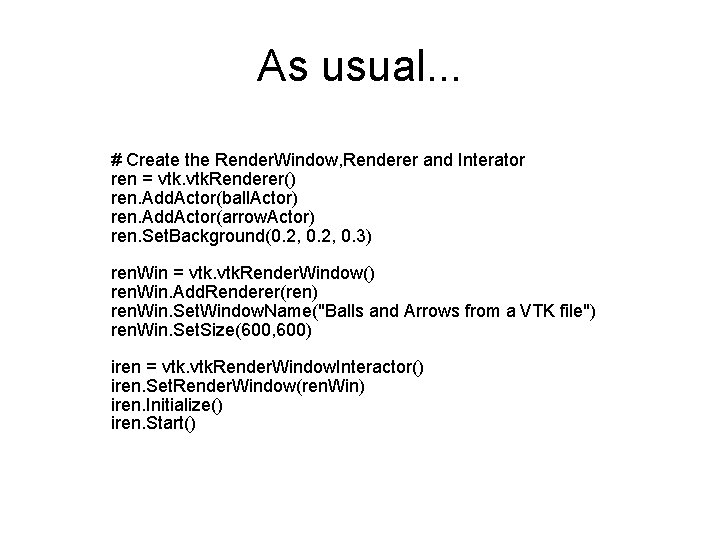 As usual. . . # Create the Render. Window, Renderer and Interator ren =