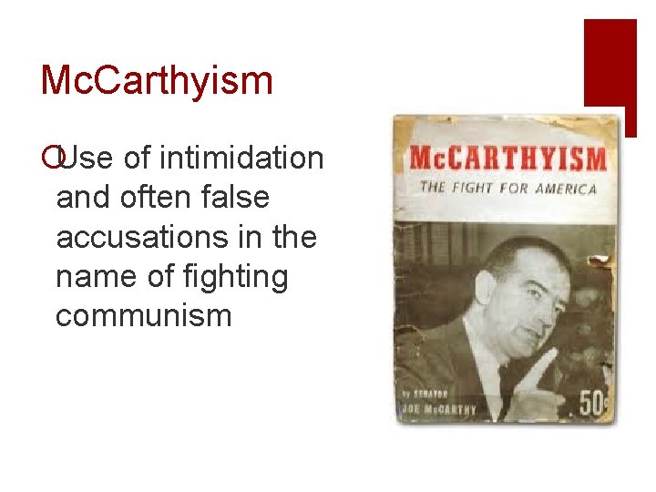 Mc. Carthyism ¡Use of intimidation and often false accusations in the name of fighting