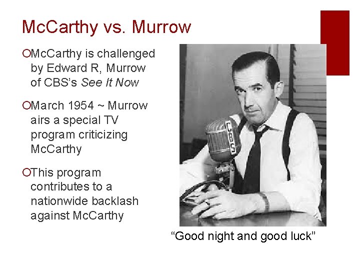 Mc. Carthy vs. Murrow ¡Mc. Carthy is challenged by Edward R, Murrow of CBS’s