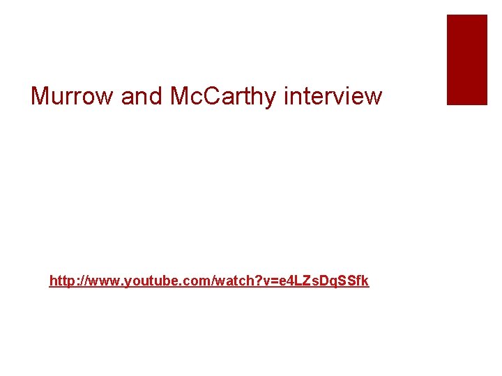 Murrow and Mc. Carthy interview http: //www. youtube. com/watch? v=e 4 LZs. Dq. SSfk