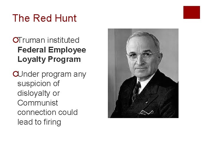 The Red Hunt ¡Truman instituted Federal Employee Loyalty Program ¡Under program any suspicion of