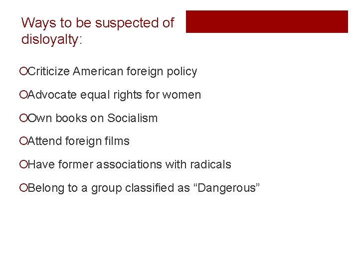 Ways to be suspected of disloyalty: ¡Criticize American foreign policy ¡Advocate equal rights for