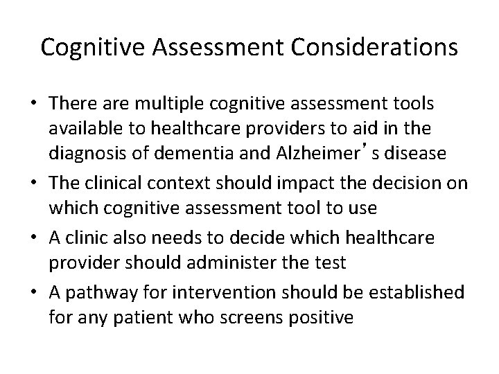 Cognitive Assessment Considerations • There are multiple cognitive assessment tools available to healthcare providers