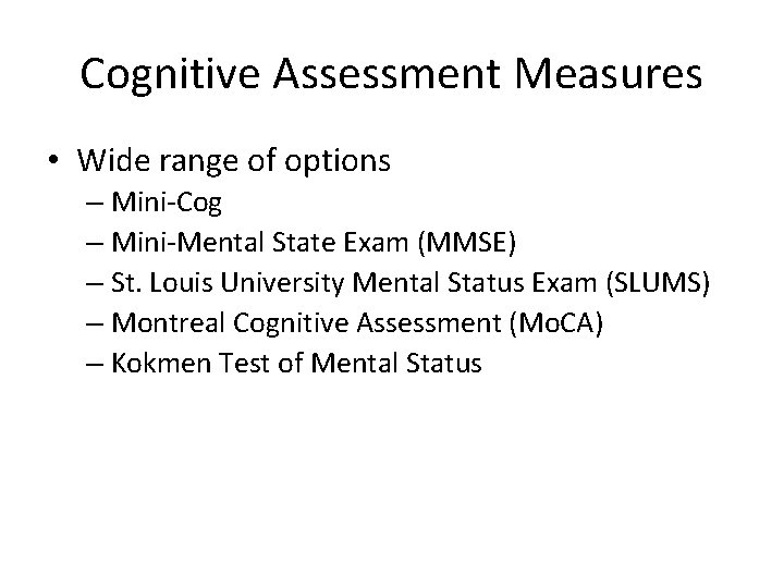 Cognitive Assessment Measures • Wide range of options – Mini-Cog – Mini-Mental State Exam