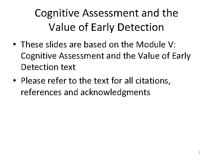 Cognitive Assessment and the Value of Early Detection • These slides are based on