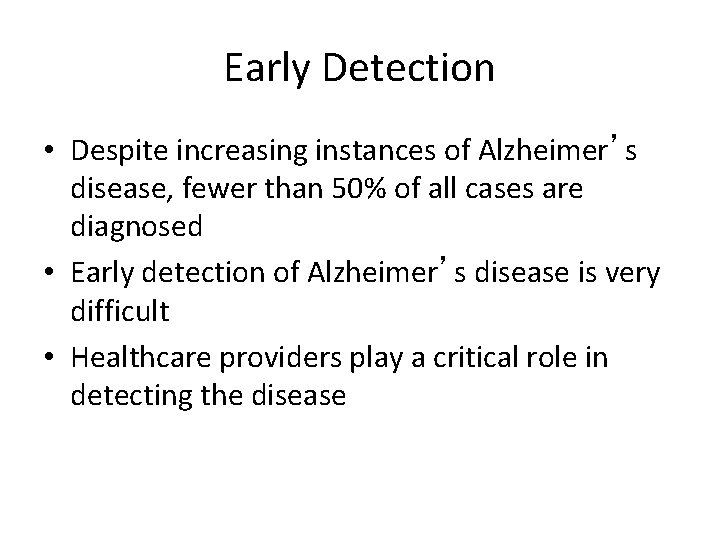 Early Detection • Despite increasing instances of Alzheimer’s disease, fewer than 50% of all