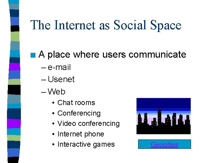 The Internet as Social Space n A place where users communicate – e-mail –