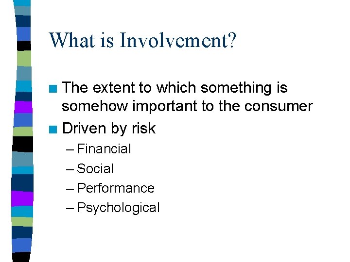 What is Involvement? The extent to which something is somehow important to the consumer