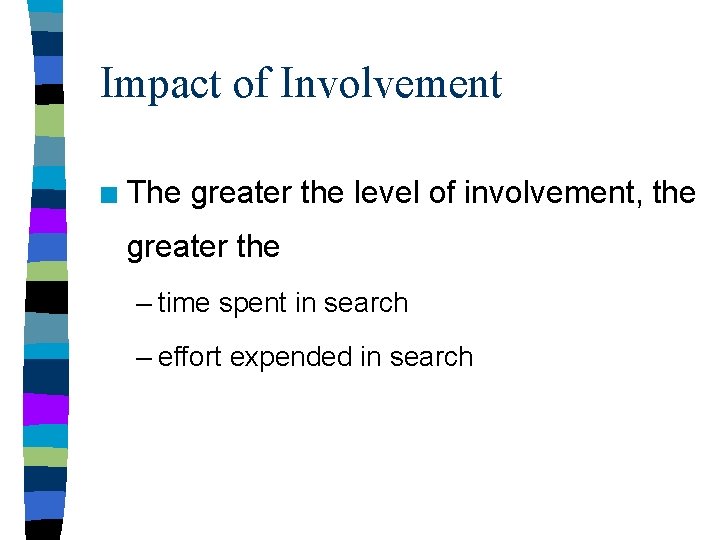 Impact of Involvement n The greater the level of involvement, the greater the –