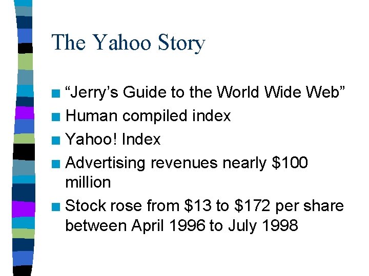 The Yahoo Story “Jerry’s Guide to the World Wide Web” n Human compiled index