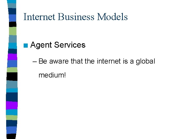 Internet Business Models n Agent Services – Be aware that the internet is a