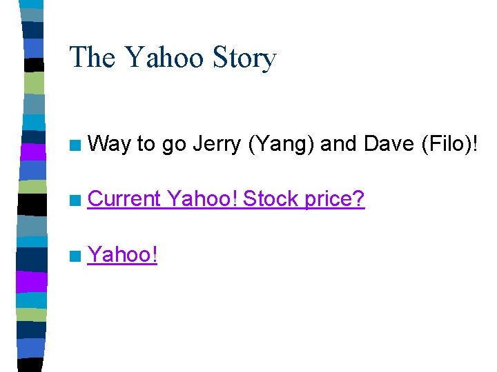 The Yahoo Story n Way to go Jerry (Yang) and Dave (Filo)! n Current
