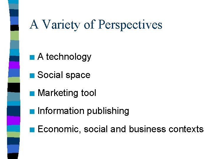 A Variety of Perspectives n A technology n Social space n Marketing tool n