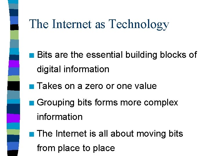 The Internet as Technology n Bits are the essential building blocks of digital information