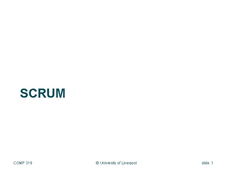 SCRUM COMP 319 © University of Liverpool slide 1 