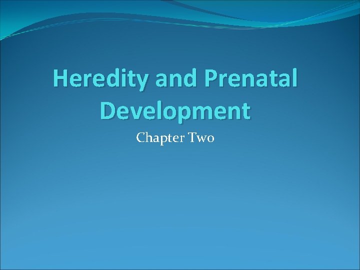 Heredity and Prenatal Development Chapter Two Beginnings of